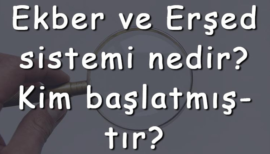Ekber ve Erşed sistemi nedir Kim başlatmıştır Maddeler halinde neden uygulanmıştır