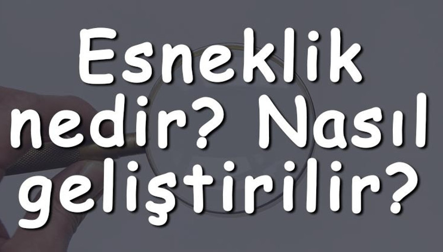 Esneklik nedir Nasıl geliştirilir İnsan vücudunda esneklik nasıl arttırılır