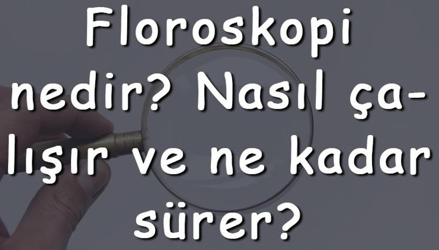 Floroskopi nedir Nasıl çalışır ve ne kadar sürer Floroskopi neden çekilir ne işe yarar