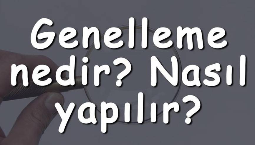 Genelleme nedir Nasıl yapılır Genelleme özellikleri ve örnek cümleler