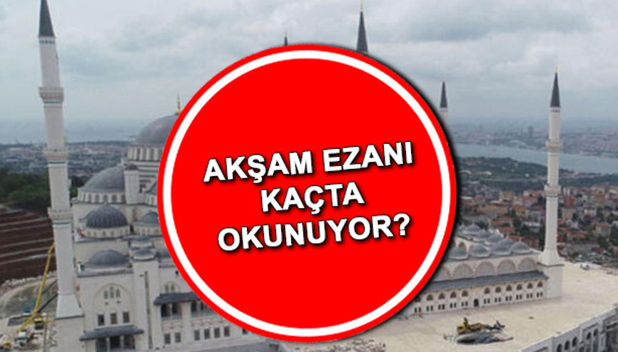 Akşam ezanı kaçta okunuyor İstanbul, Ankara, İzmir ve il il akşam ezanı iftar saati
