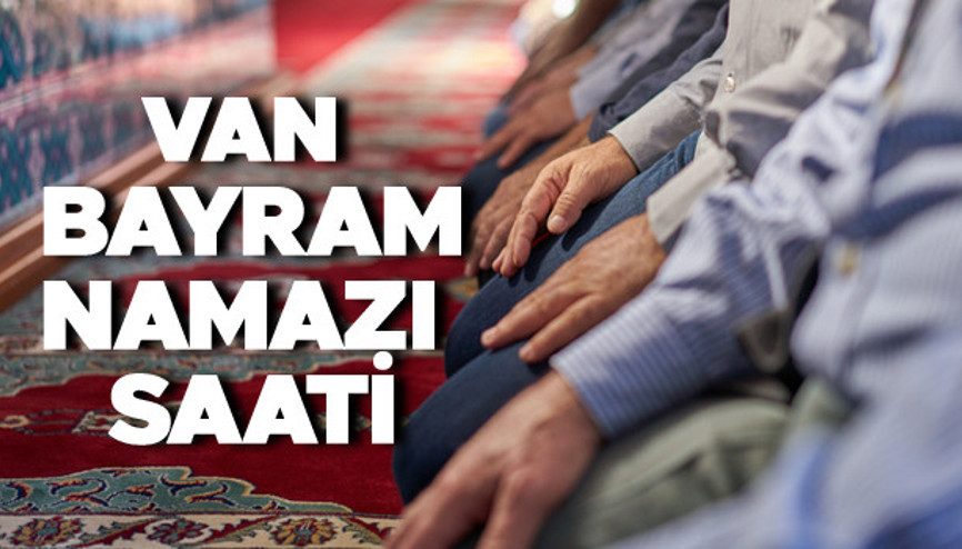 VAN BAYRAM NAMAZI | Van kurban bayramı (2022) namazı saat kaçta Diyanet İşleri bayram namazı vakitlerini açıkladı