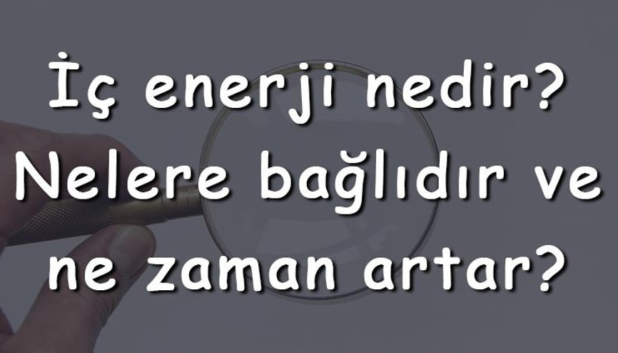 İç enerji nedir Nelere bağlıdır ve ne zaman artar İç enerji madde miktarına bağlı mıdır İç enerji nedir Nelere bağlıdır ve ne zaman artar İç enerji madde miktarına bağlı mıdır