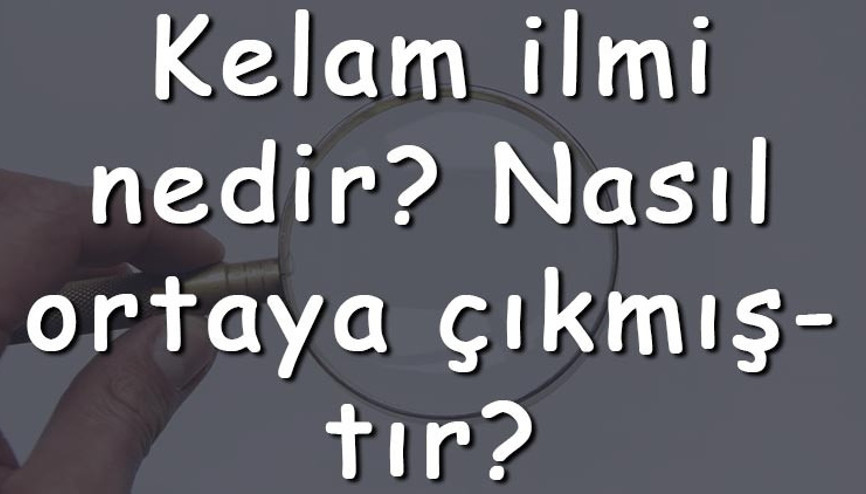 Kelam ilmi nedir Nasıl ortaya çıkmıştır Kelam ilmi neden önemlidir ve neyi inceler