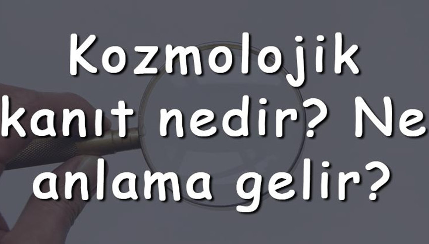 Kozmolojik kanıt nedir Ne anlama gelir Felsefede kozmolojik delil ile ilgili örnekler