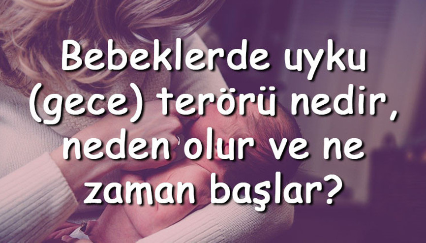 Bebeklerde uyku (gece) terörü nedir, neden olur ve ne zaman başlar Bebeklerde gece terörü nasıl önlenir ve tedavi edilir