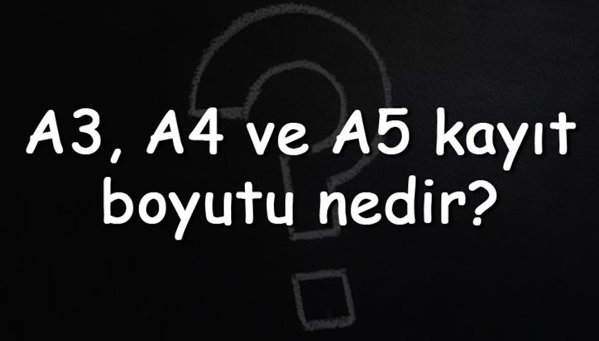 A3, A4 ve A5 kayıt boyutu nedir Cm, pixel ve inç olarak A3, A4 ile A5 kağıtların ölçüleri