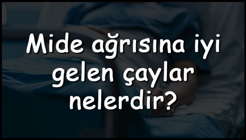 Mide ağrısına iyi gelen çaylar nelerdir Mide ağrısını hafifleten bitki çayları ve tarifleri