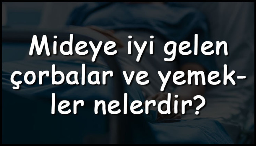 Mideye iyi gelen çorbalar ve yemekler nelerdir Mideye iyi gelen çorba ve yemek tarifleri