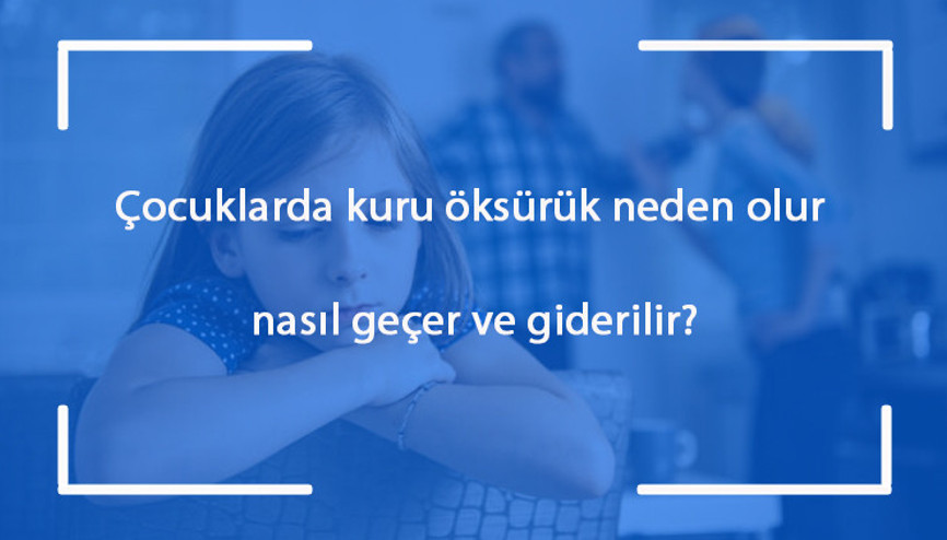 Çocuklarda kuru öksürük neden olur, nasıl geçer ve giderilir Çocuklarda kuru öksürüğe ne iyi gelir