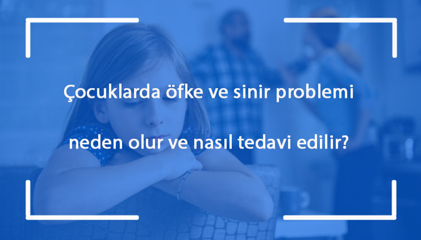 Çocuklarda öfke ve sinir problemi neden olur ve nasıl tedavi edilir