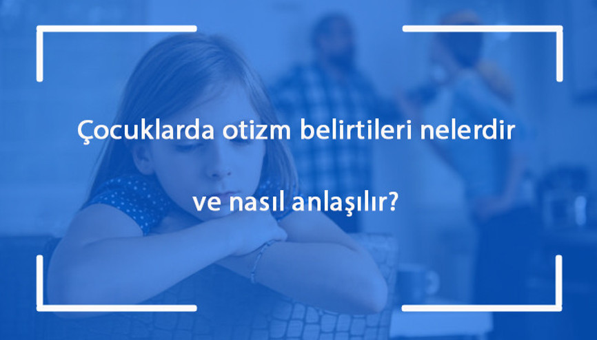 Çocuklarda otizm belirtileri nelerdir ve nasıl anlaşılır Çocuklarda otizm tanısı ve tedavisi