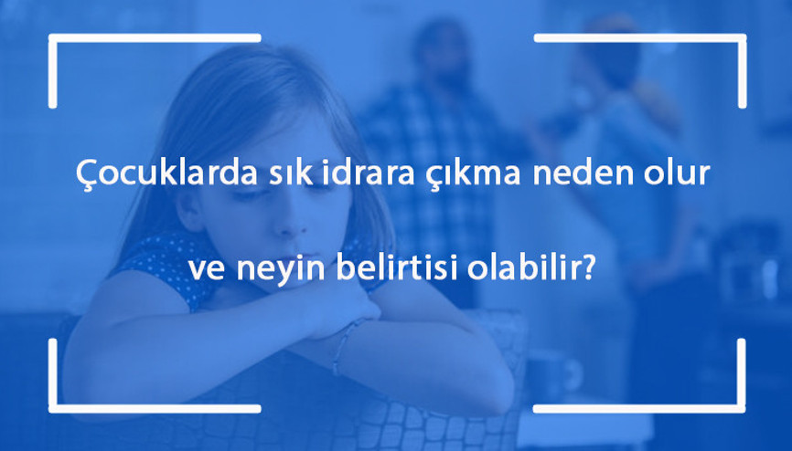 Çocuklarda sık idrara çıkma neden olur ve neyin belirtisi olabilir
