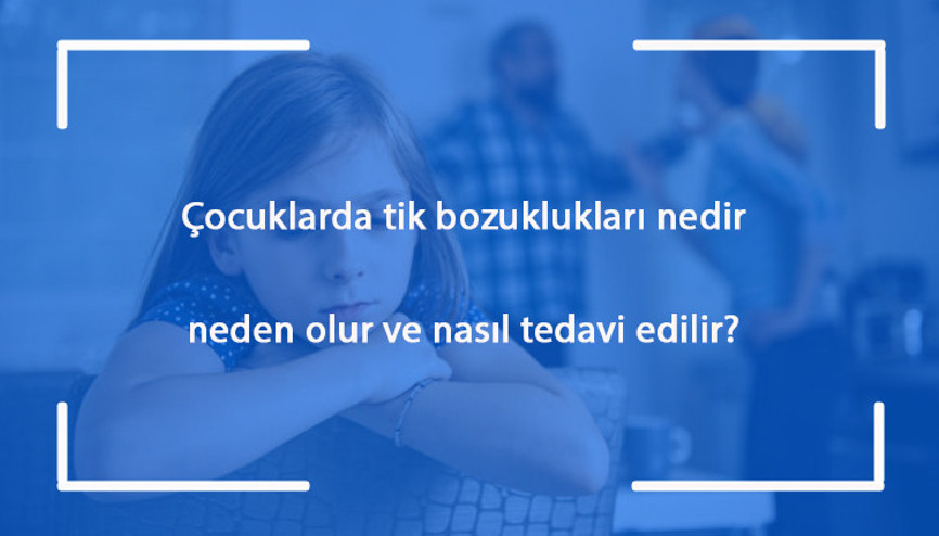 Çocuklarda tik bozuklukları nedir, neden olur ve nasıl tedavi edilir
