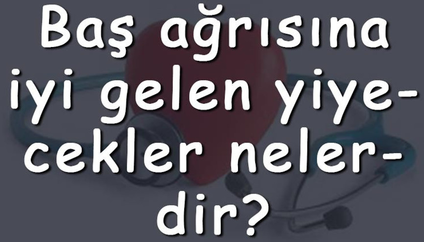 Baş ağrısına iyi gelen yiyecekler nelerdir Baş ağrısına iyi gelen besinler ve gıdalar Baş ağrısına iyi gelen yiyecekler nelerdir Baş ağrısına iyi gelen besinler ve gıdalar