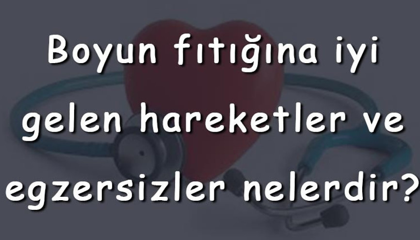 Boyun fıtığına iyi gelen hareketler ve egzersizler nelerdir