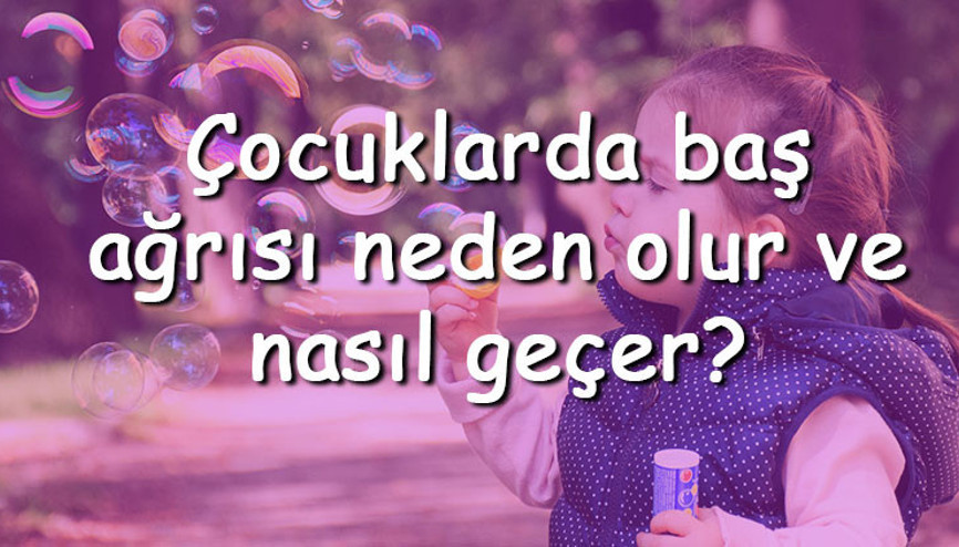 Çocuklarda baş ağrısı neden olur ve nasıl geçer Çocuklarda baş ağrısına ne iyi gelir Çocuklarda baş ağrısı neden olur ve nasıl geçer Çocuklarda baş ağrısına ne iyi gelir