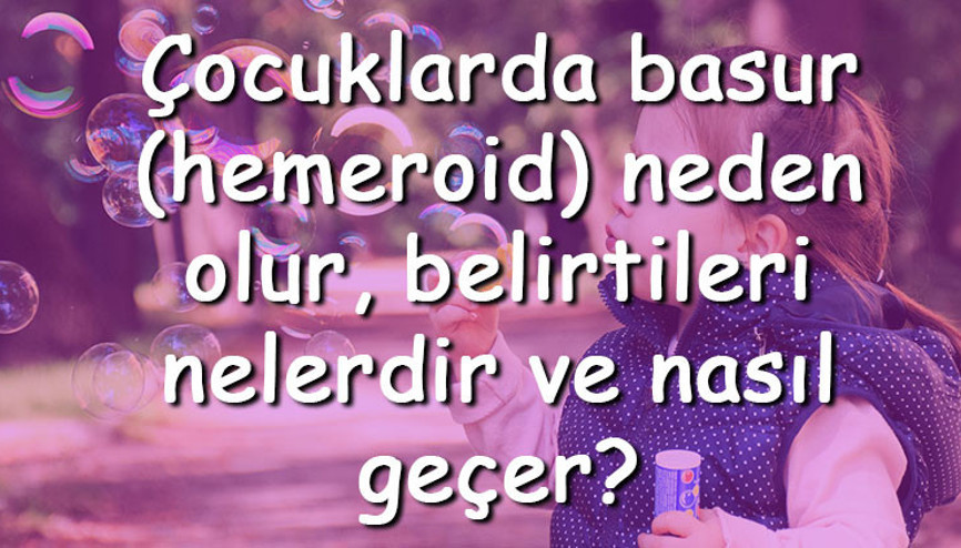 Çocuklarda basur (hemeroid) neden olur, belirtileri nelerdir ve nasıl geçer Çocuklarda hemeroide ne iyi gelir Çocuklarda basur (hemeroid) neden olur, belirtileri nelerdir ve nasıl geçer Çocuklarda hemeroide ne iyi gelir
