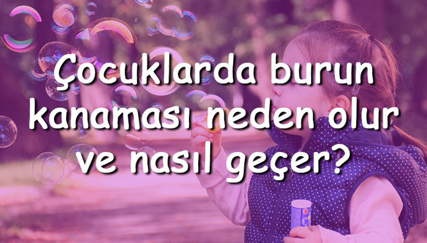 Çocuklarda burun kanaması neden olur ve nasıl geçer Çocuklarda burun kanamasına ne iyi gelir
