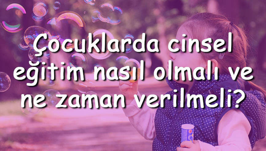 Çocuklarda cinsel eğitim nasıl olmalı ve ne zaman verilmeli Çocuklara cinsel eğitim nasıl verilir