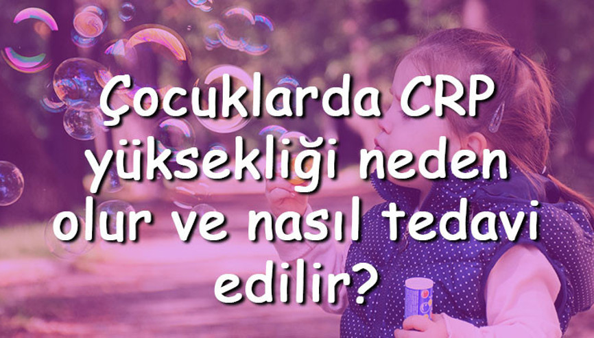 Çocuklarda CRP yüksekliği neden olur ve nasıl tedavi edilir Çocuklarda CRP nasıl düşürülür