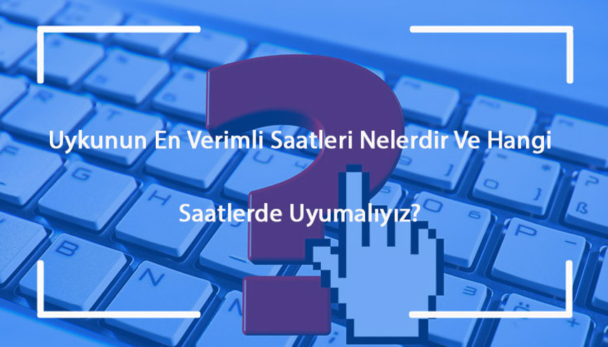 Uykunun En Verimli Saatleri Nelerdir Ve Hangi Saatlerde Uyumalıyız En İyi, Verimli Ve Sağlıklı Uyku Saatleri
