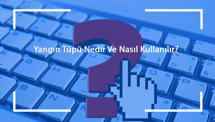 Yangın Tüpü Nedir Ve Nasıl Kullanılır Yangın Tüpü Kullanımı, Çeşitleri Ve Talimatları