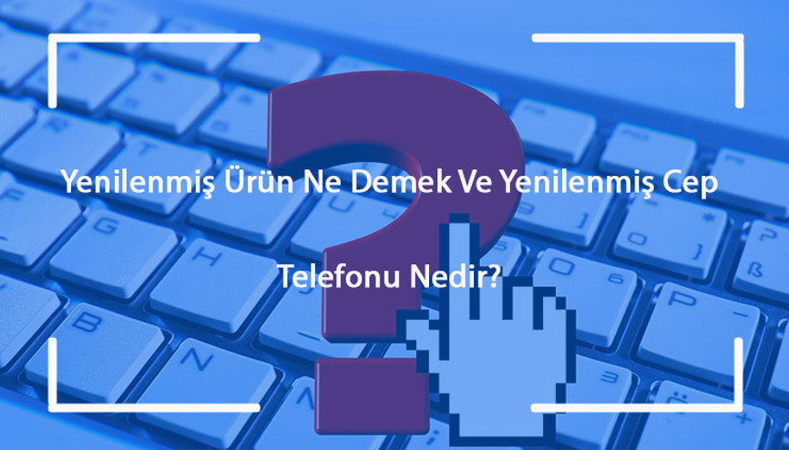 Yenilenmiş Ürün Ne Demek Ve Yenilenmiş Cep Telefonu Nedir Yenilenmiş İphone Ve Android Telefon Alınır Mı