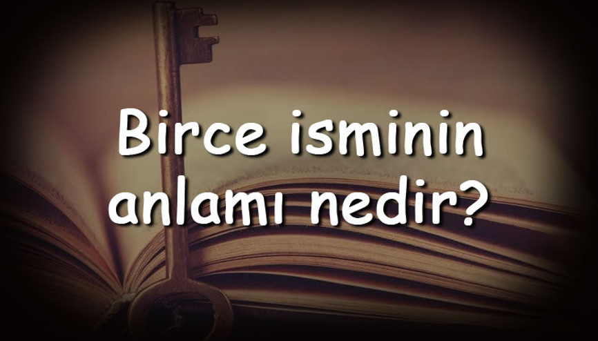 Birce isminin anlamı nedir ve Birce ne demek Birce adının özellikleri, analizi ve kökeni
