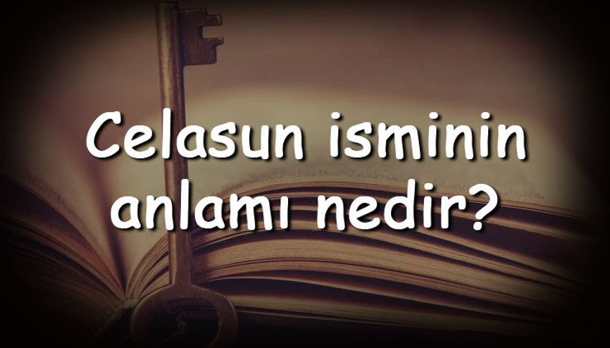 Celasun isminin anlamı nedir ve Celasun ne demek Celasun adının özellikleri, analizi ve kökeni