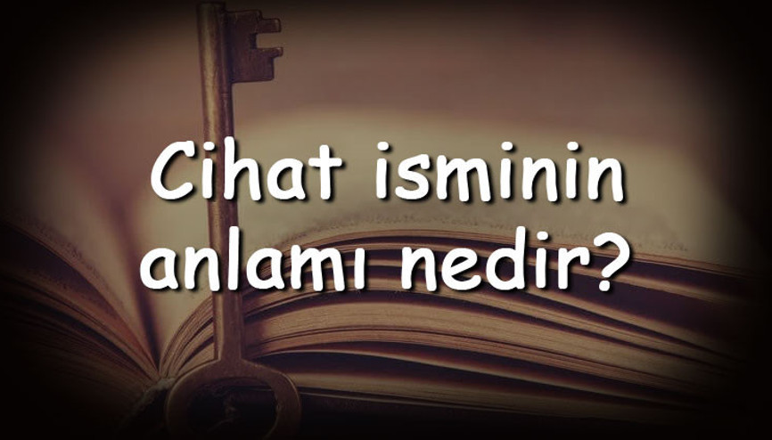 Cihat isminin anlamı nedir ve Cihat ne demek Cihat adının özellikleri, analizi ve kökeni