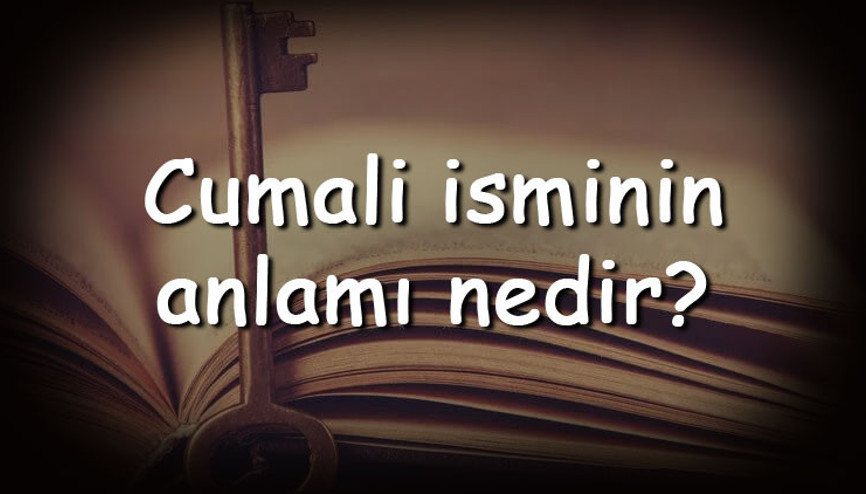 Cumali isminin anlamı nedir ve Cumali ne demek Cumali adının özellikleri, analizi ve kökeni