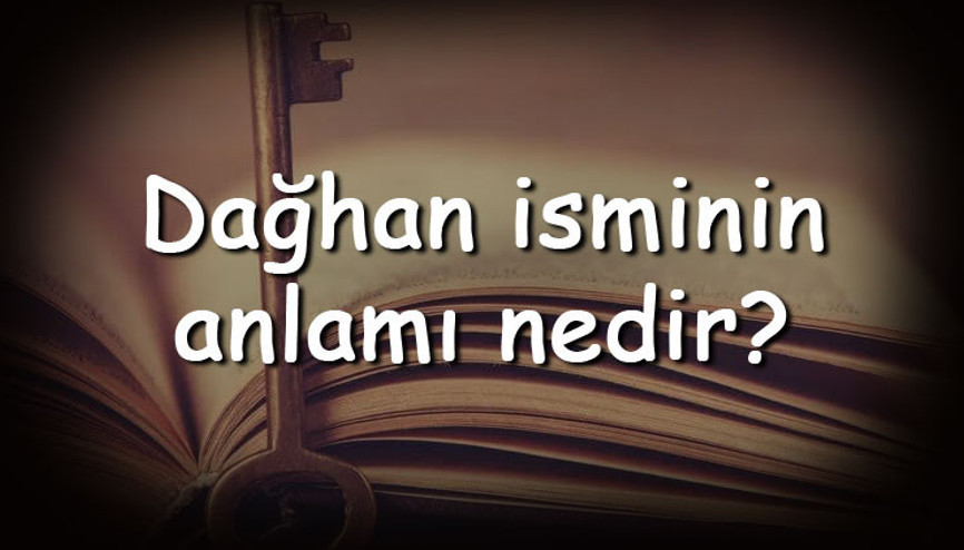 Dağhan isminin anlamı nedir ve Dağhan ne demek Dağhan adının özellikleri, analizi ve kökeni
