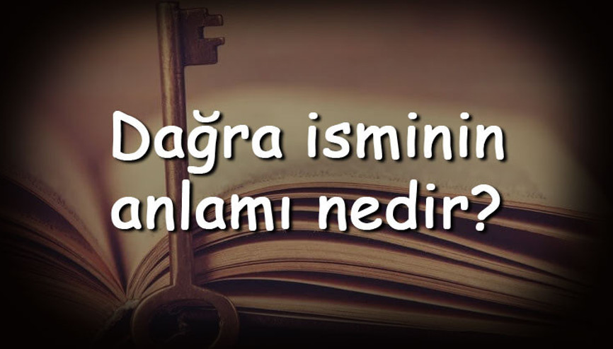 Dağra isminin anlamı nedir ve Dağra ne demek Dağra adının özellikleri, analizi  ve kökeni