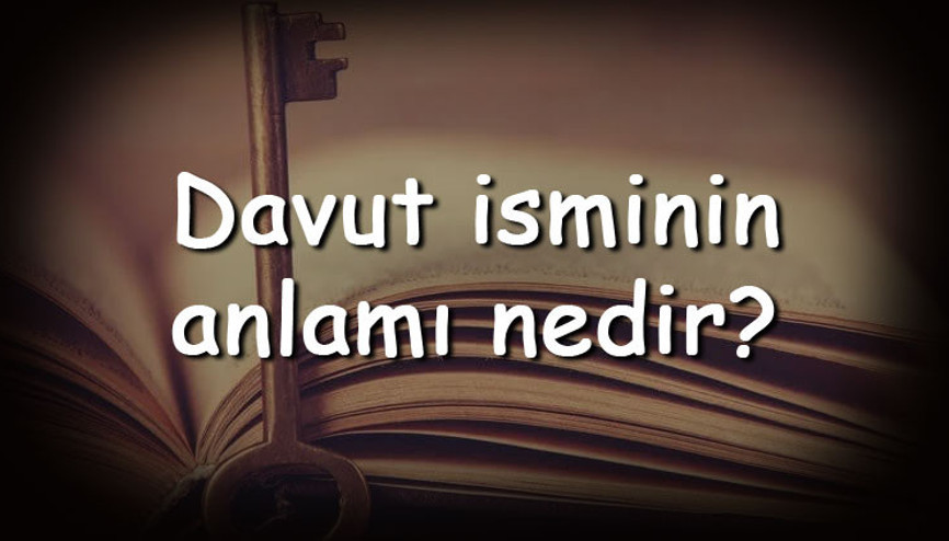 Davut isminin anlamı nedir ve Davut ne demek Davut adının özellikleri, analizi ve kökeni