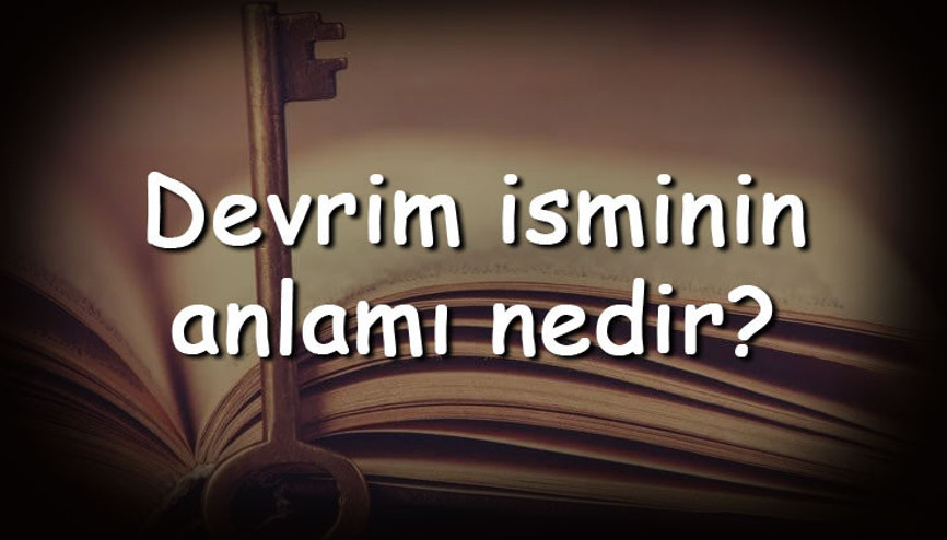 Devrim isminin anlamı nedir ve Devrim ne demek Devrim adının özellikleri, analizi ve kökeni
