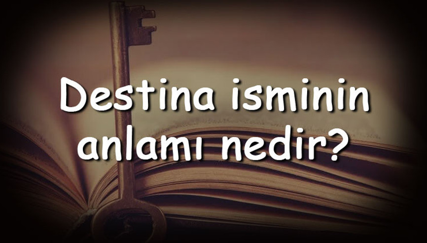 Destina isminin anlamı nedir ve Destina ne demek Destina adının özellikleri, analizi ve kökeni