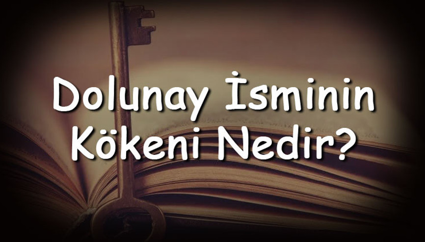 Dolunay isminin anlamı nedir ve Dolunay ne demek Dolunay adının özellikleri, analizi ve kökeni