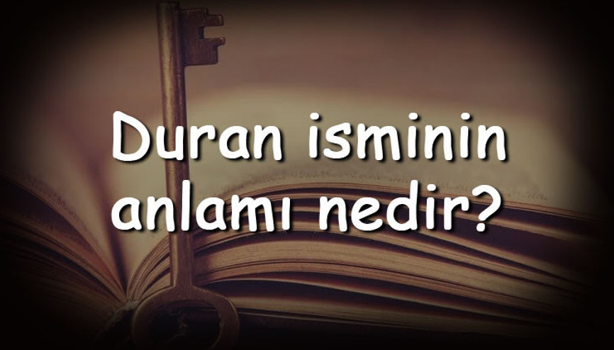 Duran isminin anlamı nedir ve Duran ne demek Duran adının özellikleri, analizi ve kökeni