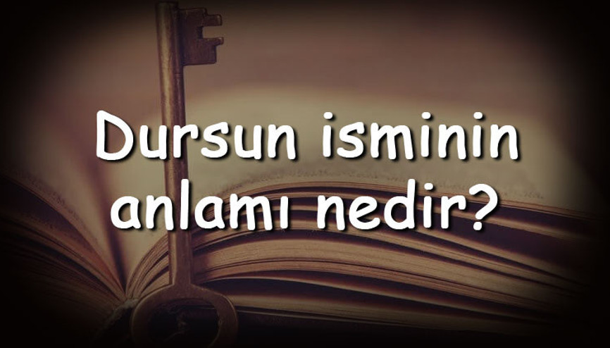 Dursun isminin anlamı nedir ve Dursun ne demek Dursun adının özellikleri, analizi ve kökeni