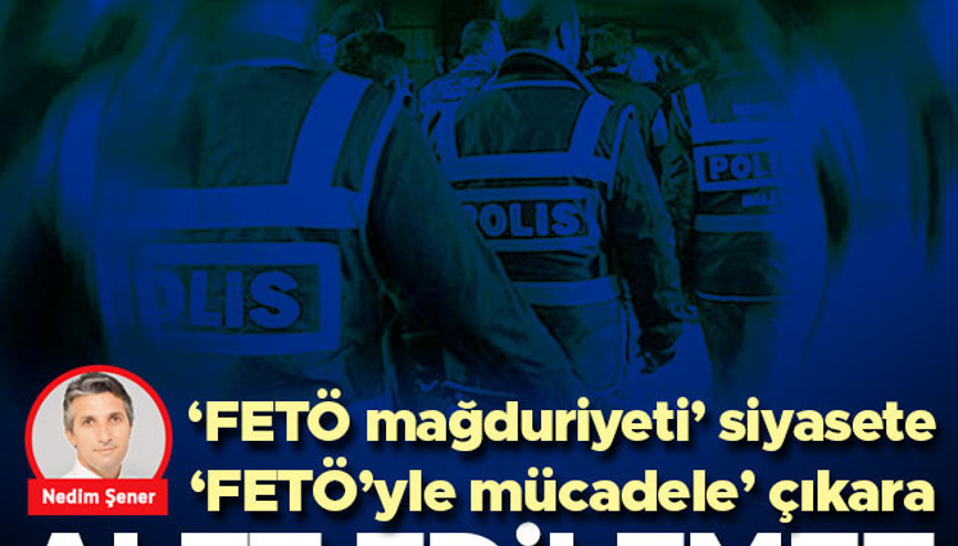 FETÖ mağduriyeti siyasete, mücadele çıkara alet edilemez