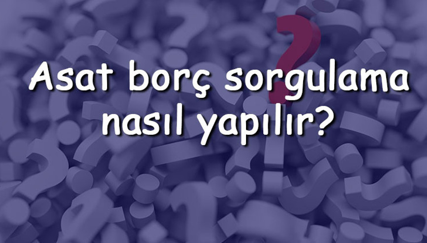 Asat borç sorgulama nasıl yapılır Telefon numarası veya E-Devlet ile ASAT borç nasıl sorgulanır