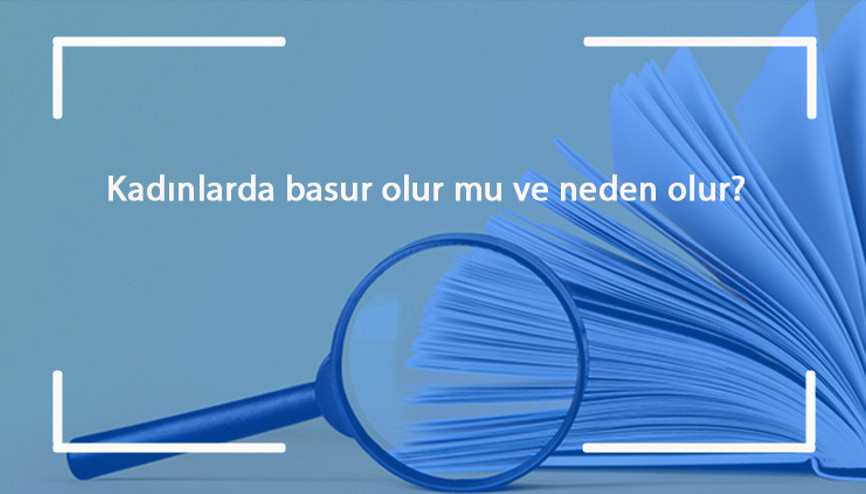 Kadınlarda basur olur mu ve neden olur Kadınlarda hemoroid belirtileri nelerdir, nasıl geçer ve tedavi edilir
