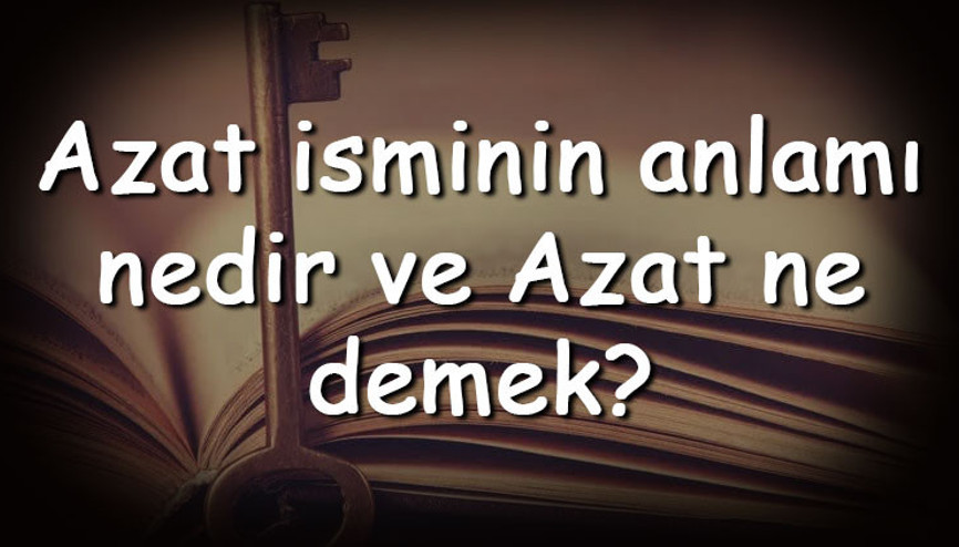 Azat isminin anlamı nedir ve Azat ne demek Azat adının özellikleri, analizi ve kökeni