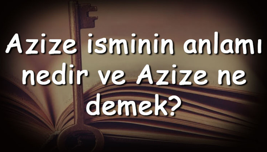 Azize isminin anlamı nedir ve Azize ne demek Azize adının özellikleri, analizi ve kökeni