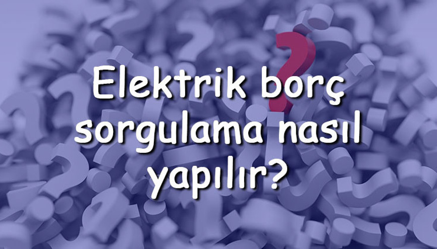 Elektrik borç sorgulama nasıl yapılır TC kimlik ile E-Devletten nasıl elektrik borcu sorgulanır