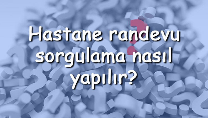 Hastane randevu sorgulama nasıl yapılır MHRS üzerinden alınan randevu saati ve tarihi nasıl öğrenilir