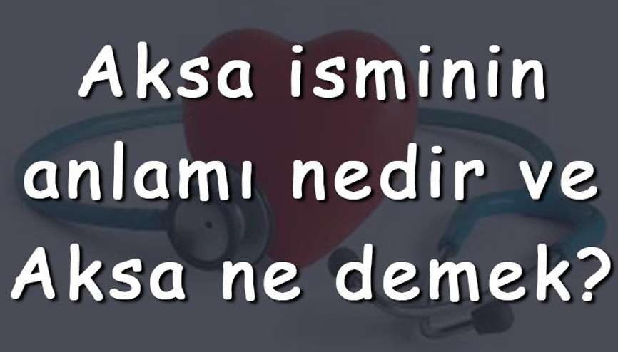 Aksa isminin anlamı nedir ve Aksa ne demek Aksa adının özellikleri, analizi ve kökeni