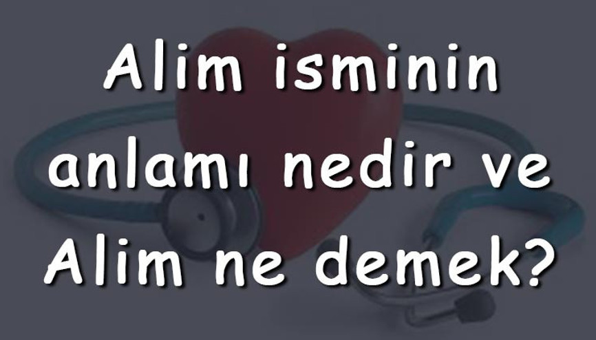 Alim isminin anlamı nedir ve Alim ne demek Alim adının özellikleri, analizi ve kökeni Alim isminin anlamı nedir ve Alim ne demek Alim adının özellikleri, analizi ve kökeni