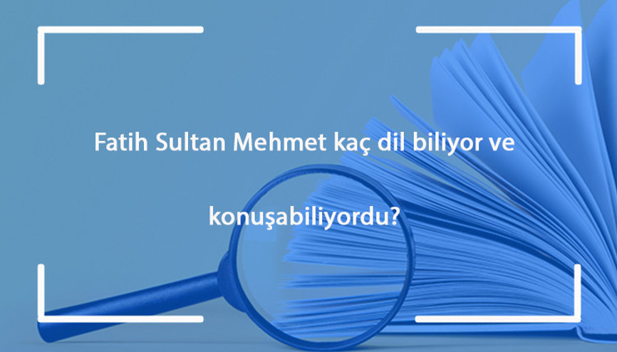 Fatih Sultan Mehmet kaç dil biliyor ve konuşabiliyordu Fatih Sultan Mehmet kaç dil biliyor ve konuşabiliyordu